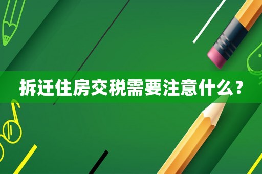 拆遷住房交稅需要注意什么？