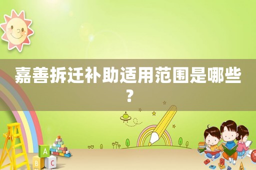 嘉善拆遷補助適用范圍是哪些？