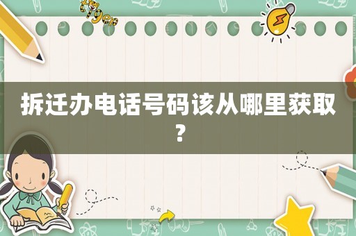 拆遷辦電話號碼該從哪里獲取？
