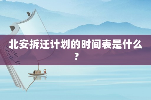 北安拆遷計劃的時間表是什么？