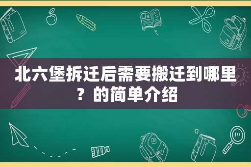 北六堡拆遷后需要搬遷到哪里？的簡單介紹