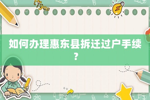 如何辦理惠東縣拆遷過戶手續(xù)？