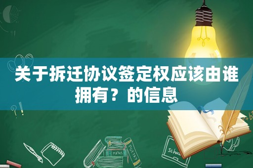 關于拆遷協議簽定權應該由誰擁有？的信息