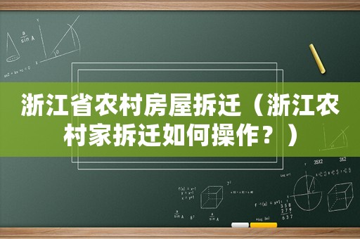 浙江省農(nóng)村房屋拆遷（浙江農(nóng)村家拆遷如何操作？）