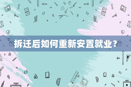 拆遷后如何重新安置就業？