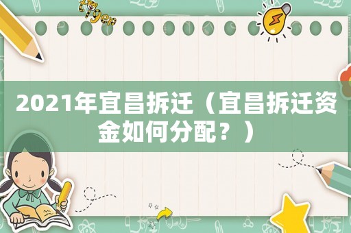 2021年宜昌拆遷（宜昌拆遷資金如何分配？）