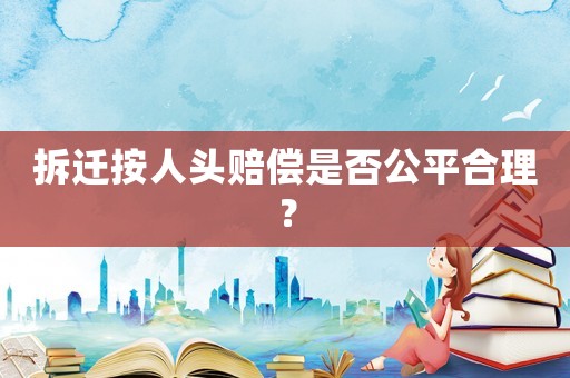 拆遷按人頭賠償是否公平合理？