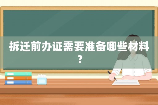 拆遷前辦證需要準備哪些材料？