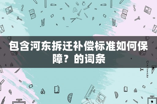包含河東拆遷補償標準如何保障？的詞條