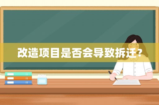 改造項(xiàng)目是否會(huì)導(dǎo)致拆遷？