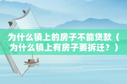 為什么鎮上的房子不能貸款（為什么鎮上有房子要拆遷？）