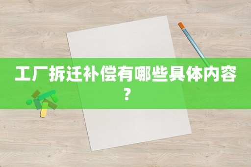 工廠拆遷補(bǔ)償有哪些具體內(nèi)容？