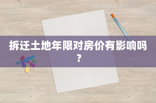 拆遷土地年限對(duì)房?jī)r(jià)有影響嗎？