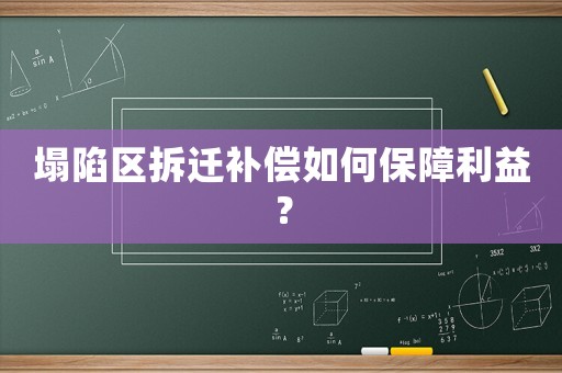 塌陷區(qū)拆遷補(bǔ)償如何保障利益？