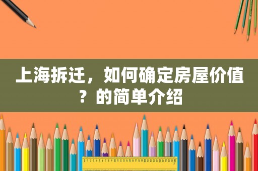 上海拆遷，如何確定房屋價值？的簡單介紹