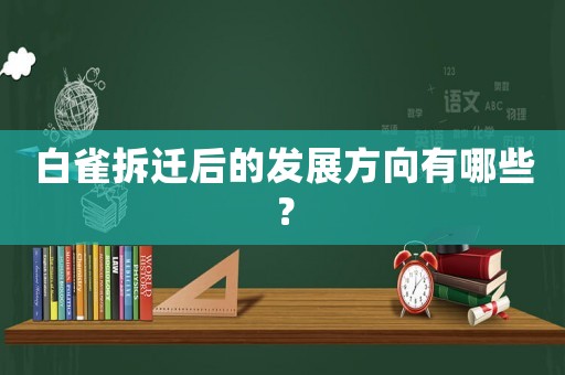 白雀拆遷后的發(fā)展方向有哪些？