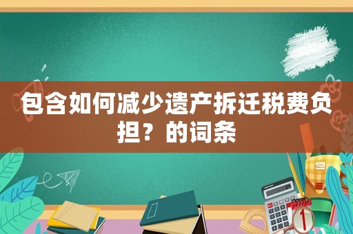 包含如何減少遺產拆遷稅費負擔？的詞條