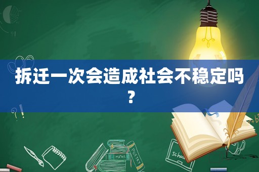 拆遷一次會(huì)造成社會(huì)不穩(wěn)定嗎？