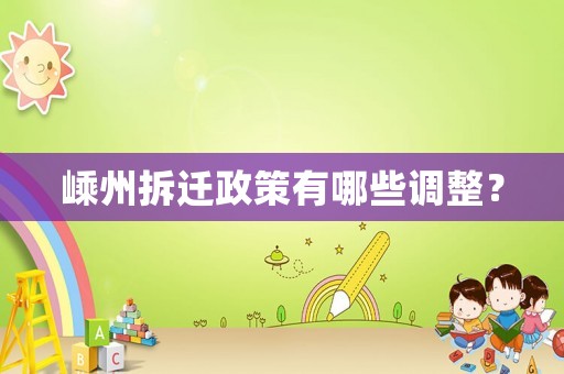 嵊州拆遷政策有哪些調整？
