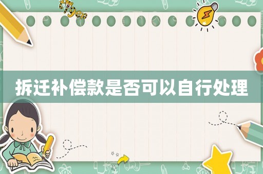 拆遷補償款是否可以自行處理