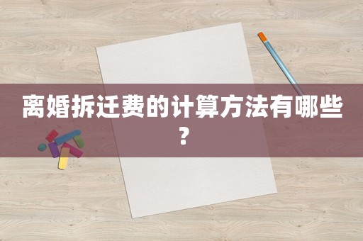 離婚拆遷費的計算方法有哪些？
