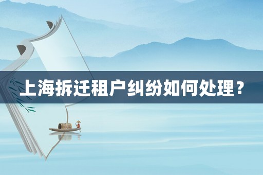 上海拆遷租戶糾紛如何處理？