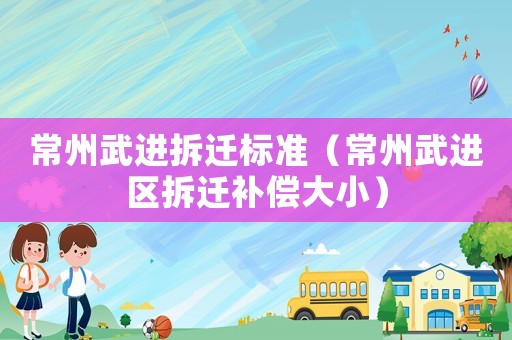 常州武進(jìn)拆遷標(biāo)準(zhǔn)（常州武進(jìn)區(qū)拆遷補(bǔ)償大?。? title=