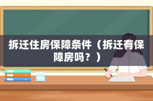 拆遷住房保障條件（拆遷有保障房嗎？）