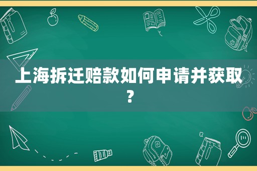 上海拆遷賠款如何申請并獲取？