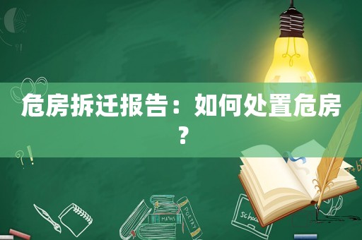 危房拆遷報告：如何處置危房？