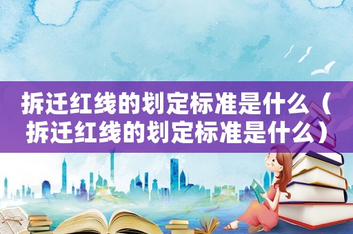 拆遷紅線的劃定標準是什么（拆遷紅線的劃定標準是什么）
