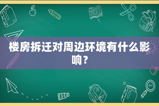 樓房拆遷對周邊環境有什么影響？