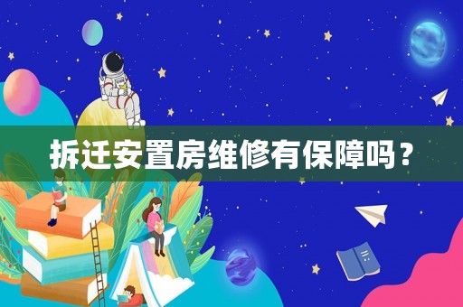 拆遷安置房維修有保障嗎？