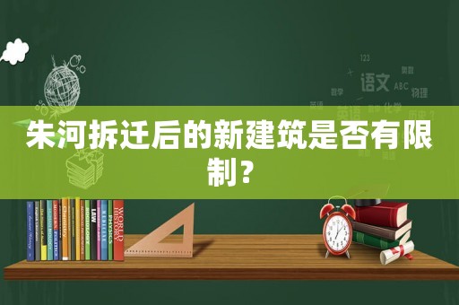 朱河拆遷后的新建筑是否有限制？