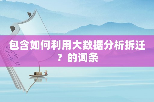 包含如何利用大數據分析拆遷？的詞條
