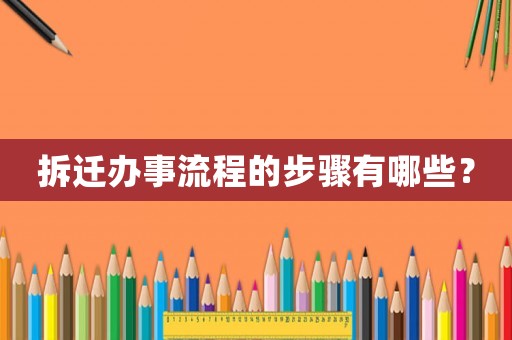 拆遷辦事流程的步驟有哪些？