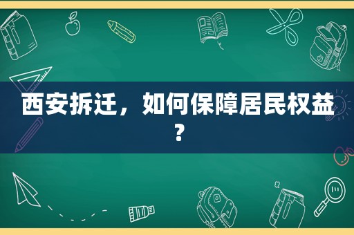 西安拆遷，如何保障居民權(quán)益？