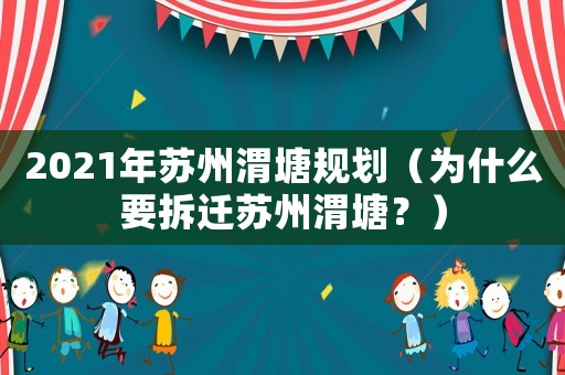 2021年蘇州渭塘規劃（為什么要拆遷蘇州渭塘？）
