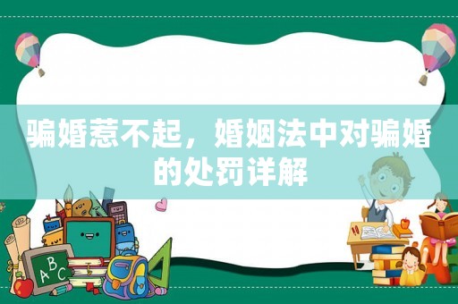 騙婚惹不起，婚姻法中對騙婚的處罰詳解