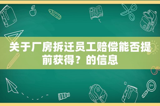 關(guān)于廠(chǎng)房拆遷員工賠償能否提前獲得？的信息