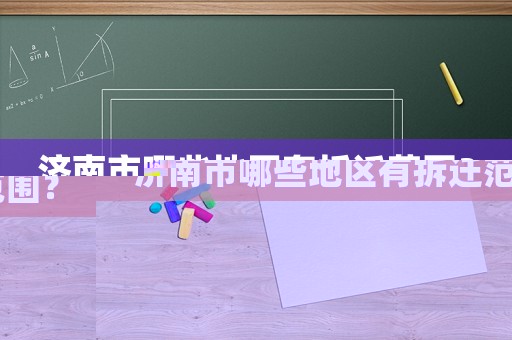 濟(jì)南市哪些地區(qū)有拆遷范圍？