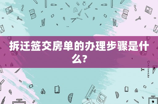 拆遷簽交房單的辦理步驟是什么?