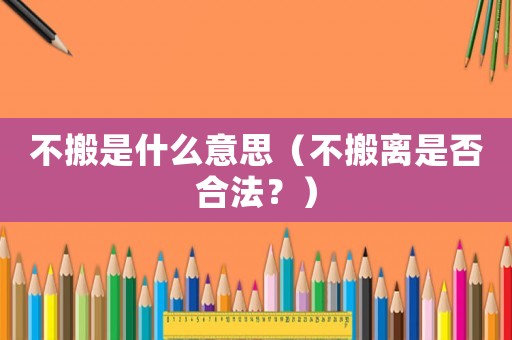 不搬是什么意思（不搬離是否合法？）