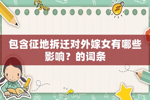 包含征地拆遷對外嫁女有哪些影響？的詞條