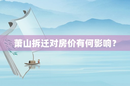 蕭山拆遷對房價有何影響？
