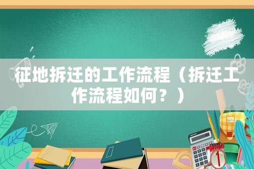 征地拆遷的工作流程（拆遷工作流程如何？）