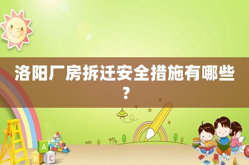 洛陽廠房拆遷安全措施有哪些？