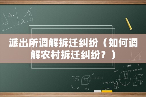 派出所調解拆遷糾紛（如何調解農村拆遷糾紛？）