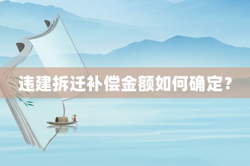 違建拆遷補(bǔ)償金額如何確定？