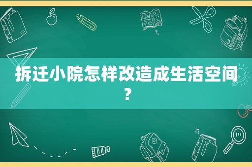 拆遷小院怎樣改造成生活空間？